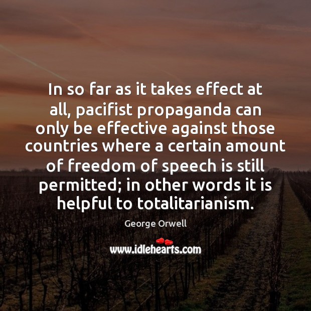 In so far as it takes effect at all, pacifist propaganda can George Orwell Picture Quote