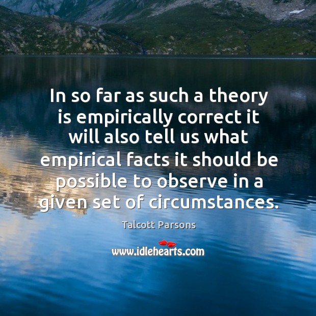 In so far as such a theory is empirically correct it will also tell us what empirical Talcott Parsons Picture Quote