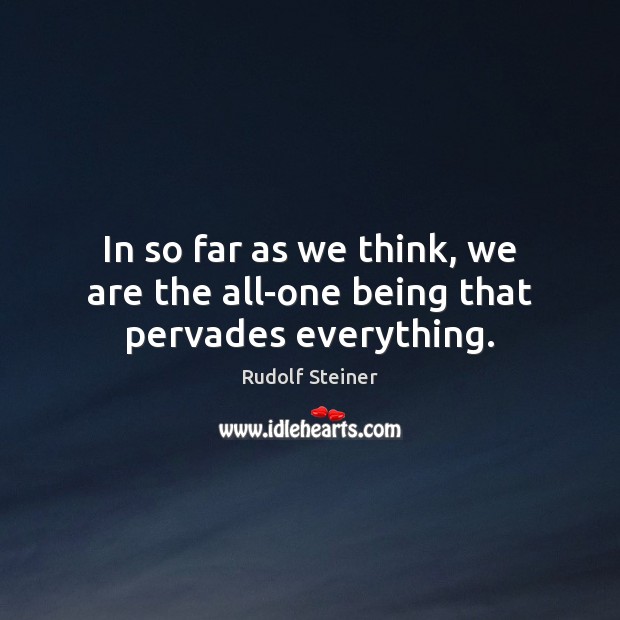 In so far as we think, we are the all-one being that pervades everything. Rudolf Steiner Picture Quote