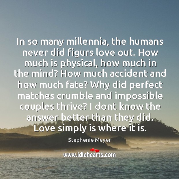 In so many millennia, the humans never did figurs love out. How Stephenie Meyer Picture Quote