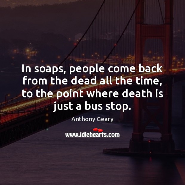 In soaps, people come back from the dead all the time, to Anthony Geary Picture Quote