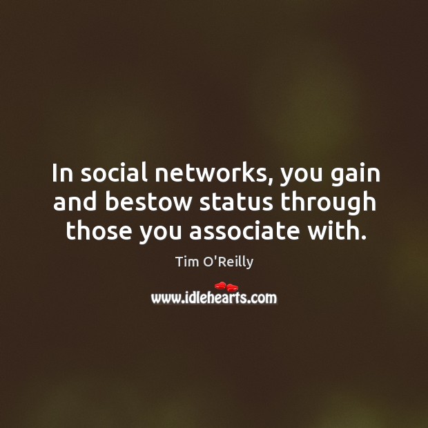 In social networks, you gain and bestow status through those you associate with. Image