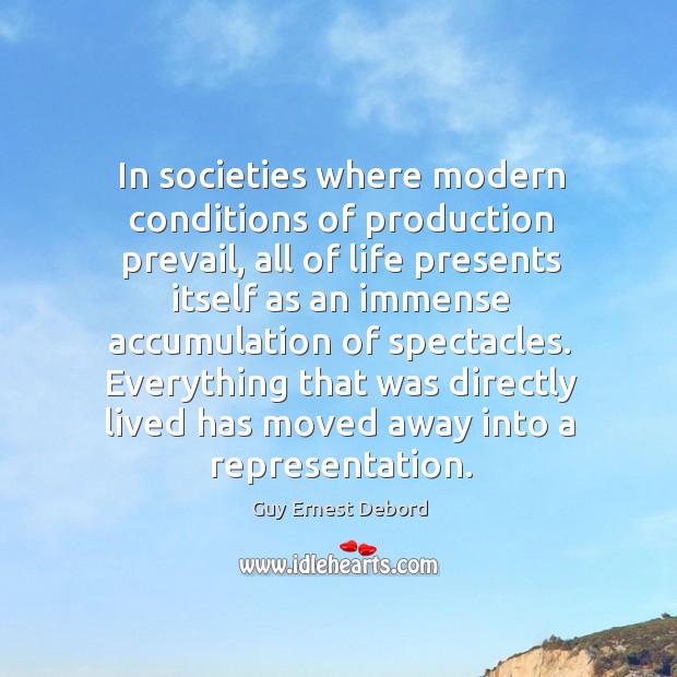 In societies where modern conditions of production prevail Guy Ernest Debord Picture Quote
