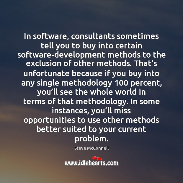In software, consultants sometimes tell you to buy into certain software-development methods Steve McConnell Picture Quote