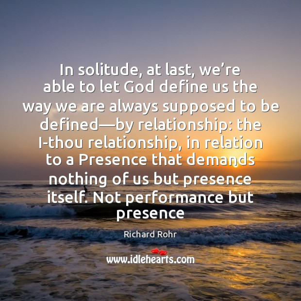In solitude, at last, we’re able to let God define us Richard Rohr Picture Quote