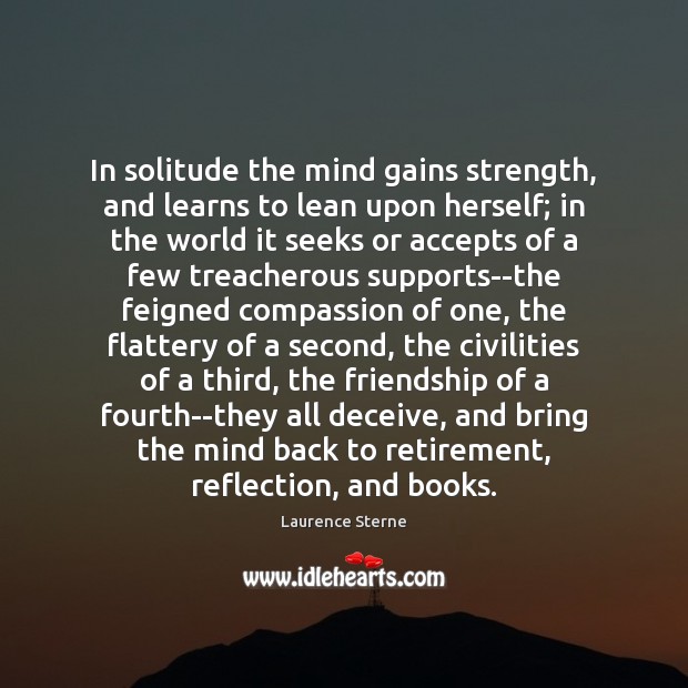 In solitude the mind gains strength, and learns to lean upon herself; Laurence Sterne Picture Quote