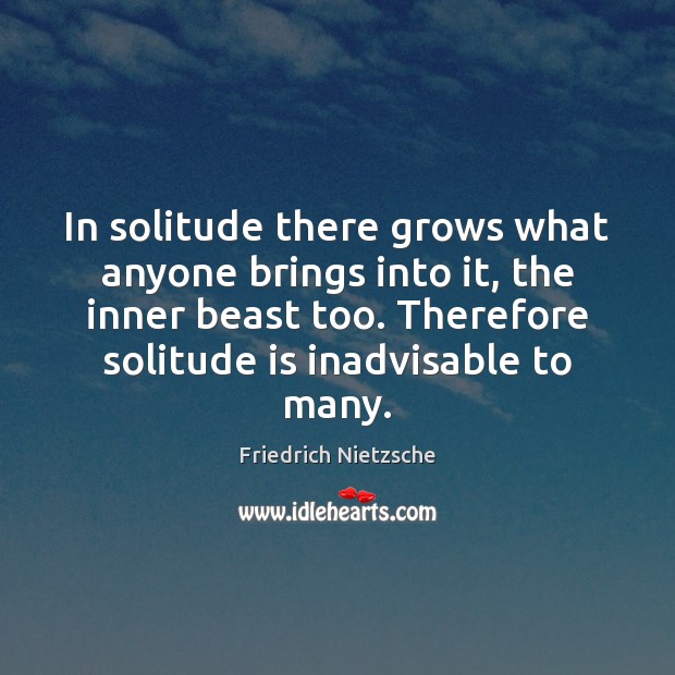 In solitude there grows what anyone brings into it, the inner beast Image