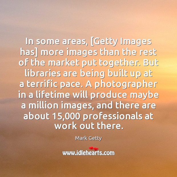 In some areas, [Getty Images has] more images than the rest of Image