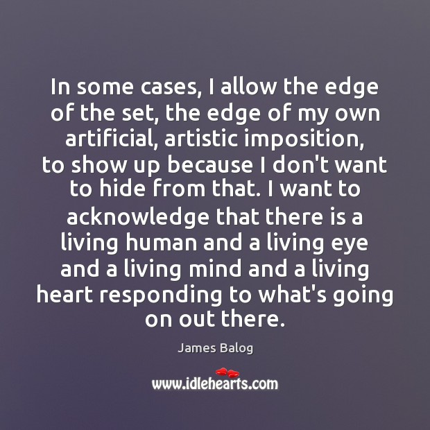 In some cases, I allow the edge of the set, the edge James Balog Picture Quote