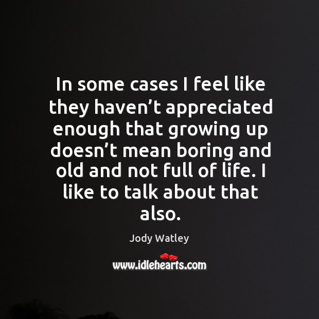 In some cases I feel like they haven’t appreciated enough that growing up doesn’t mean Jody Watley Picture Quote