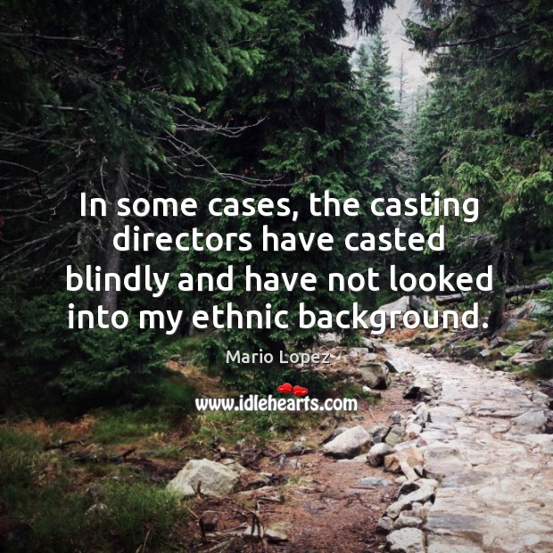 In some cases, the casting directors have casted blindly and have not looked into my ethnic background. Mario Lopez Picture Quote