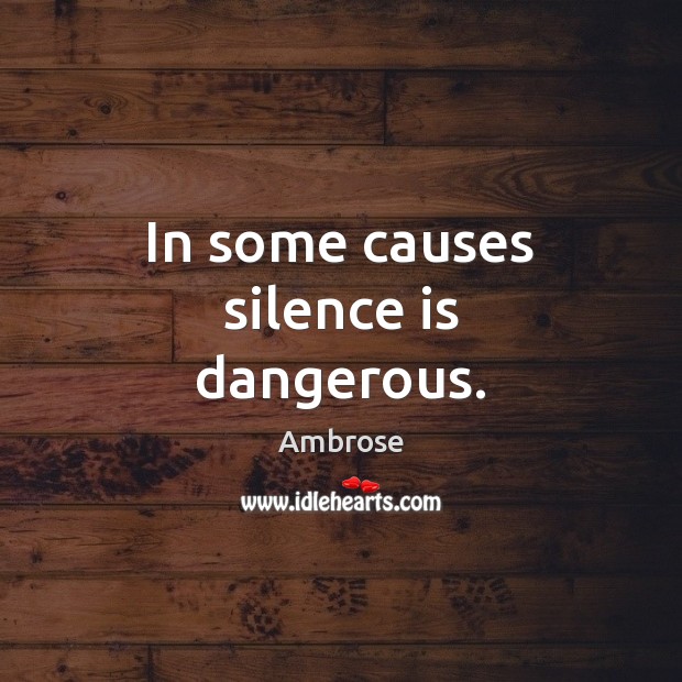 In some causes silence is dangerous. Ambrose Picture Quote
