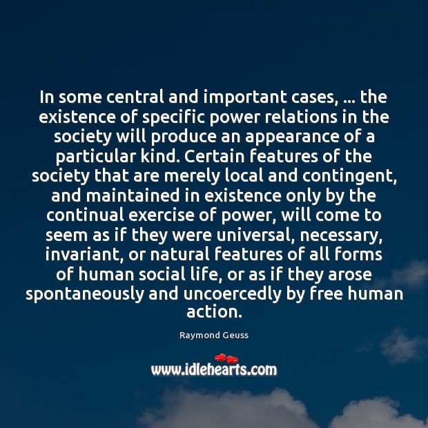 In some central and important cases, … the existence of specific power relations Raymond Geuss Picture Quote