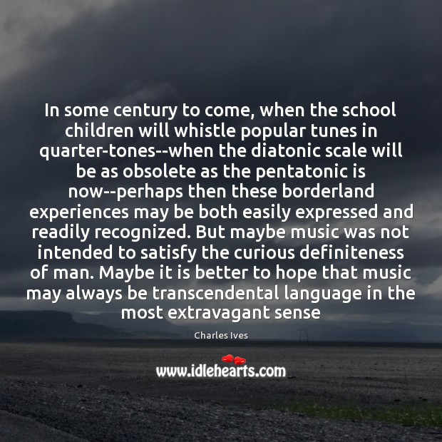 In some century to come, when the school children will whistle popular Charles Ives Picture Quote