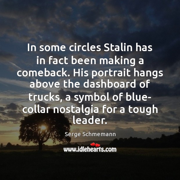 In some circles Stalin has in fact been making a comeback. His Serge Schmemann Picture Quote