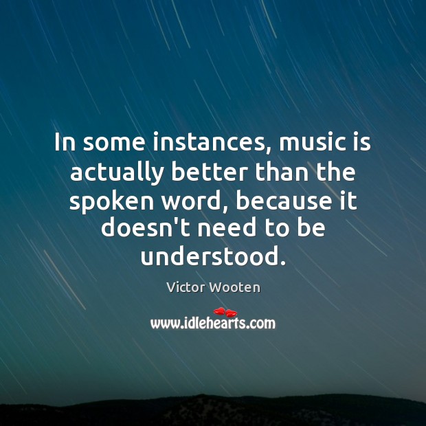 In some instances, music is actually better than the spoken word, because Victor Wooten Picture Quote