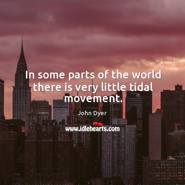 In some parts of the world there is very little tidal movement. John Dyer Picture Quote