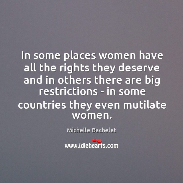 In some places women have all the rights they deserve and in Michelle Bachelet Picture Quote