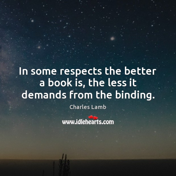 In some respects the better a book is, the less it demands from the binding. Books Quotes Image