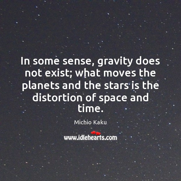 In some sense, gravity does not exist; what moves the planets and Michio Kaku Picture Quote