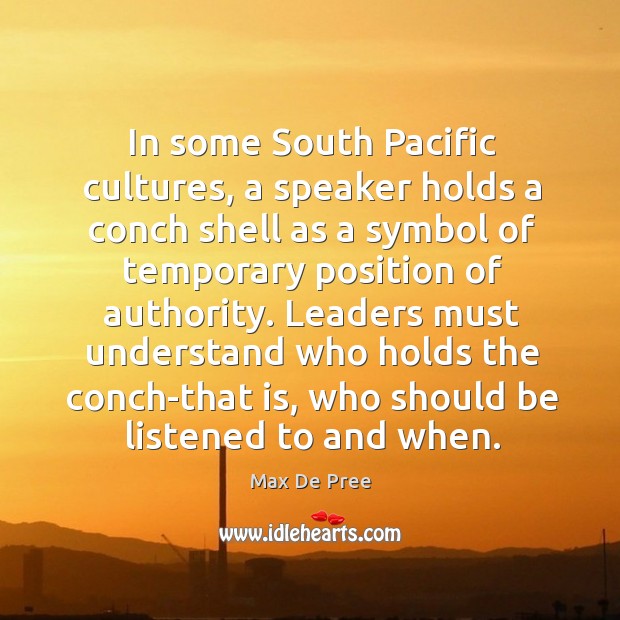 In some South Pacific cultures, a speaker holds a conch shell as Max De Pree Picture Quote