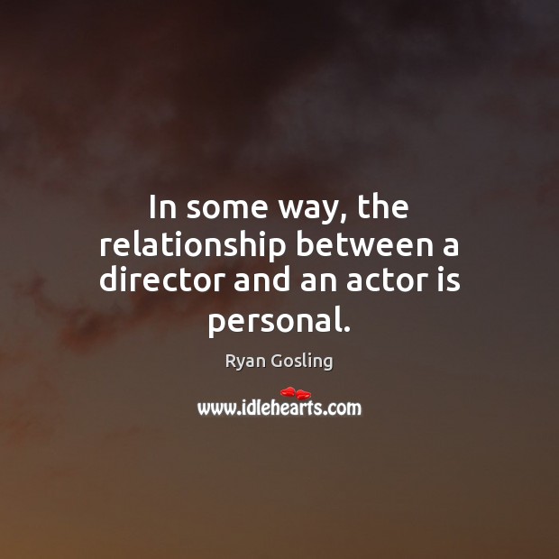 In some way, the relationship between a director and an actor is personal. Image