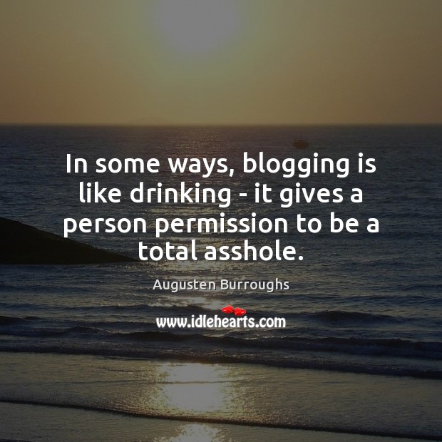 In some ways, blogging is like drinking – it gives a person Image