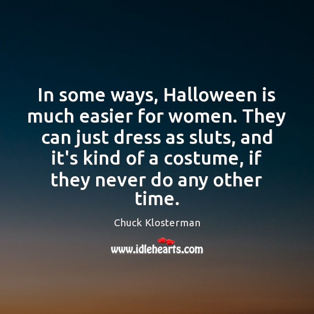 In some ways, Halloween is much easier for women. They can just 