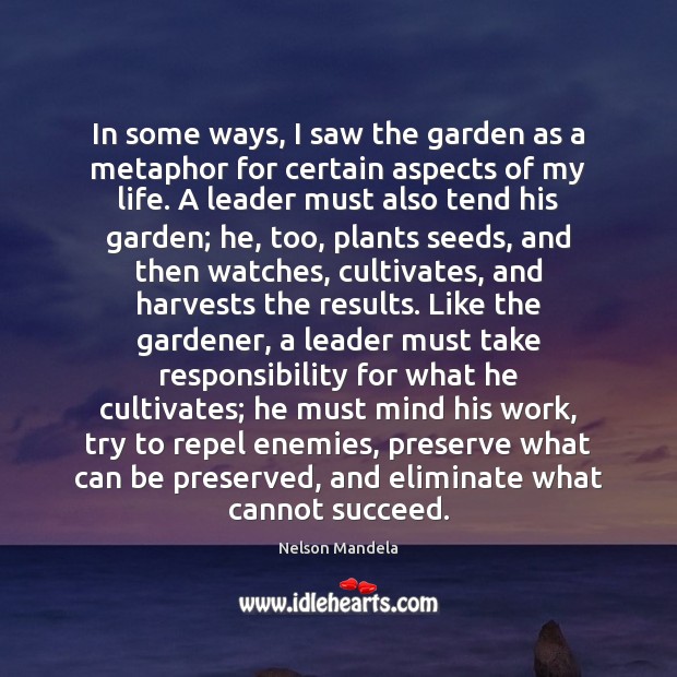 In some ways, I saw the garden as a metaphor for certain Nelson Mandela Picture Quote