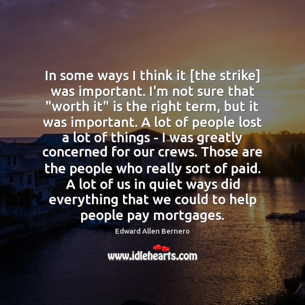 In some ways I think it [the strike] was important. I’m not Edward Allen Bernero Picture Quote