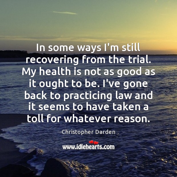 In some ways I’m still recovering from the trial. My health is Christopher Darden Picture Quote