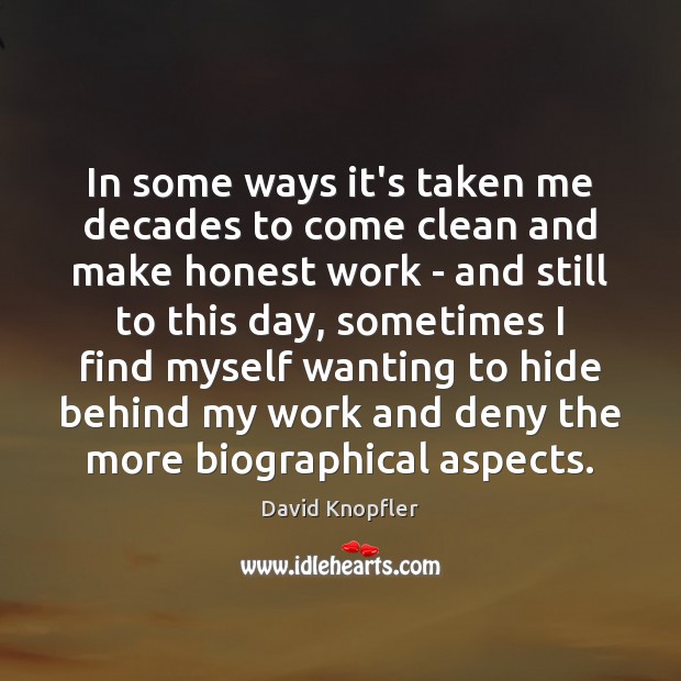 In some ways it’s taken me decades to come clean and make David Knopfler Picture Quote