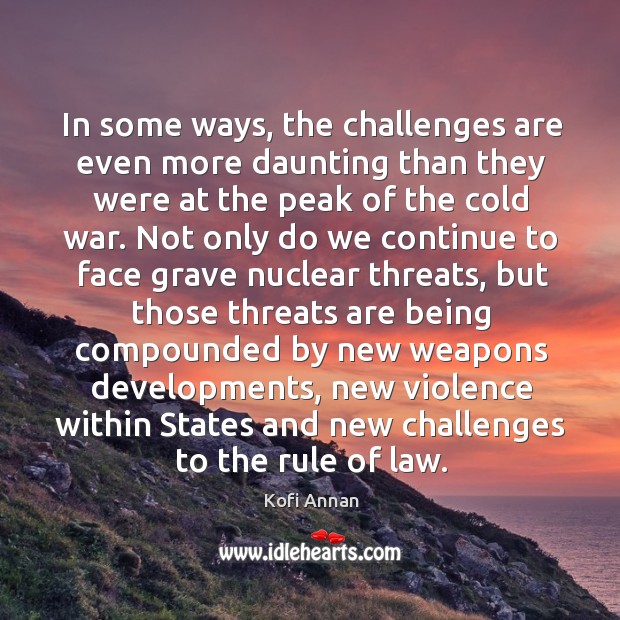 In some ways, the challenges are even more daunting than they were Kofi Annan Picture Quote
