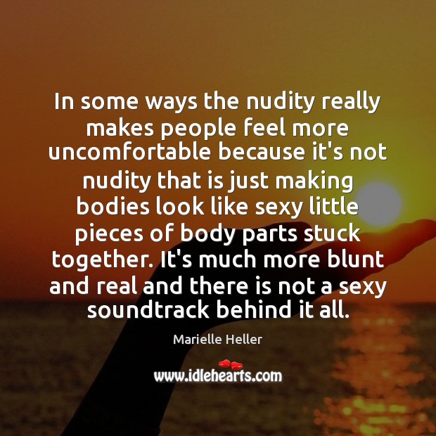 In some ways the nudity really makes people feel more uncomfortable because Marielle Heller Picture Quote