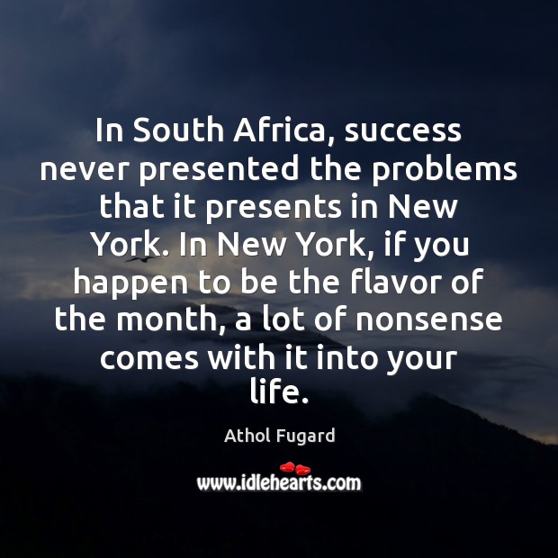 In South Africa, success never presented the problems that it presents in Athol Fugard Picture Quote