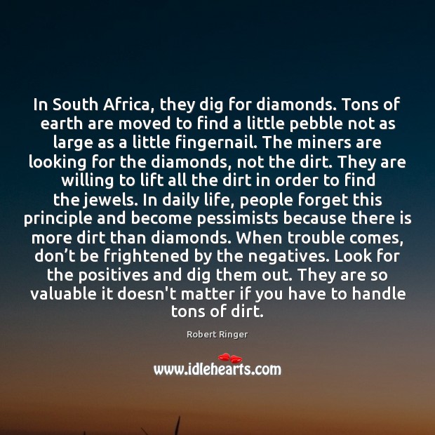 In South Africa, they dig for diamonds. Tons of earth are moved Robert Ringer Picture Quote