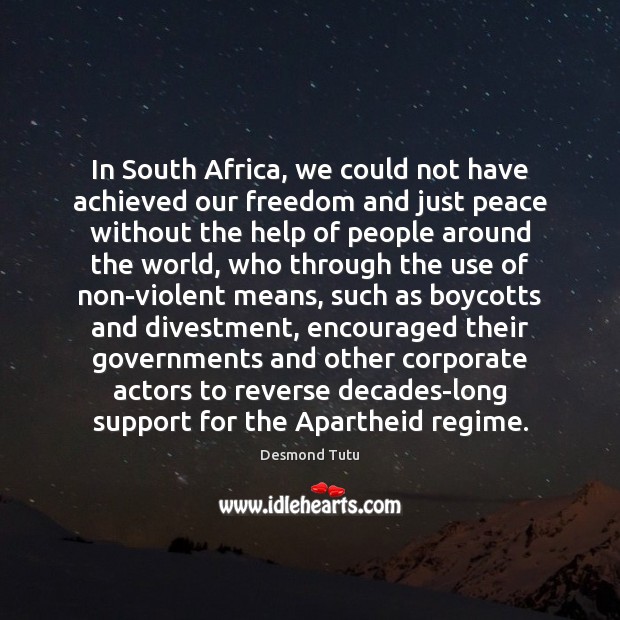 In South Africa, we could not have achieved our freedom and just Desmond Tutu Picture Quote