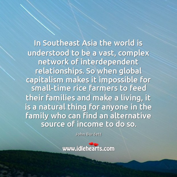 In Southeast Asia the world is understood to be a vast, complex Income Quotes Image