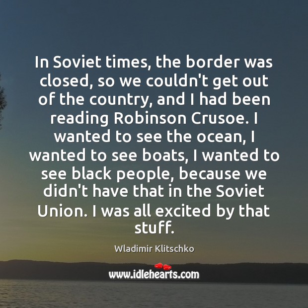 In Soviet times, the border was closed, so we couldn’t get out Wladimir Klitschko Picture Quote