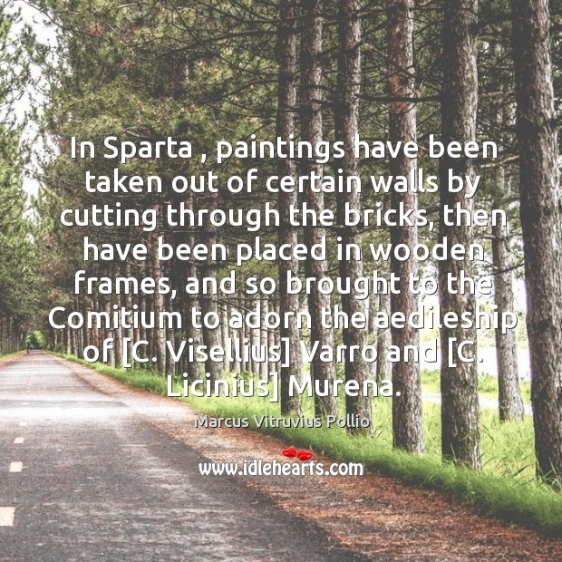 In Sparta , paintings have been taken out of certain walls by cutting Marcus Vitruvius Pollio Picture Quote