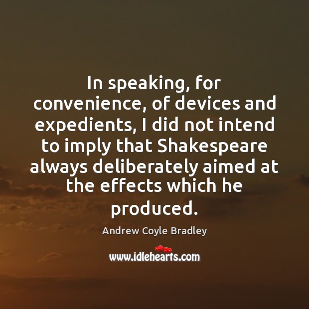 In speaking, for convenience, of devices and expedients, I did not intend Andrew Coyle Bradley Picture Quote