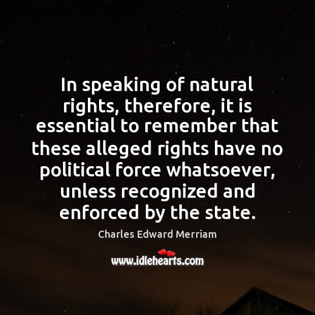 In speaking of natural rights, therefore, it is essential to remember that Charles Edward Merriam Picture Quote