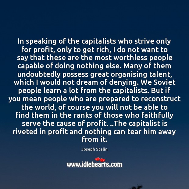 In speaking of the capitalists who strive only for profit, only to Joseph Stalin Picture Quote