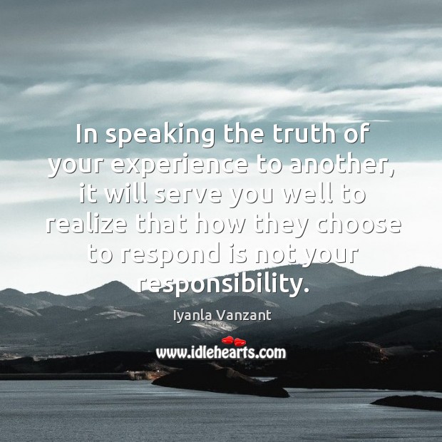 In speaking the truth of your experience to another, it will serve Iyanla Vanzant Picture Quote