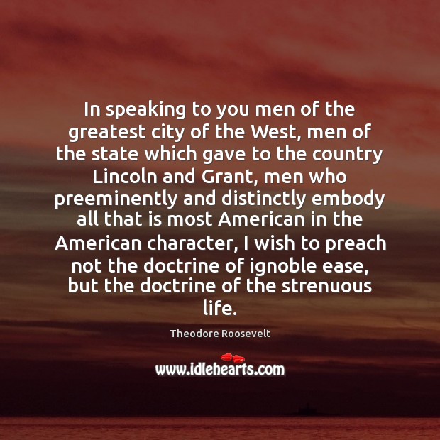 In speaking to you men of the greatest city of the West, Theodore Roosevelt Picture Quote