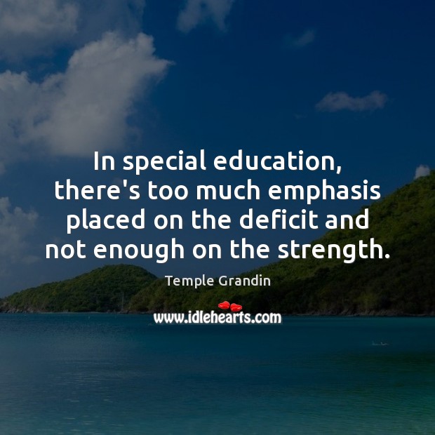 In special education, there’s too much emphasis placed on the deficit and Temple Grandin Picture Quote
