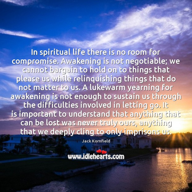 In spiritual life there is no room for compromise. Awakening is not Jack Kornfield Picture Quote