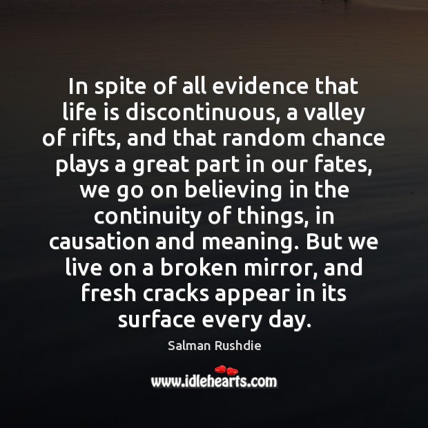 In spite of all evidence that life is discontinuous, a valley of Salman Rushdie Picture Quote