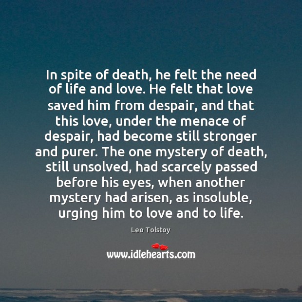 In spite of death, he felt the need of life and love. 