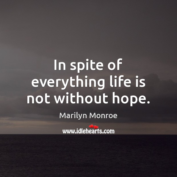 In spite of everything life is not without hope. Marilyn Monroe Picture Quote